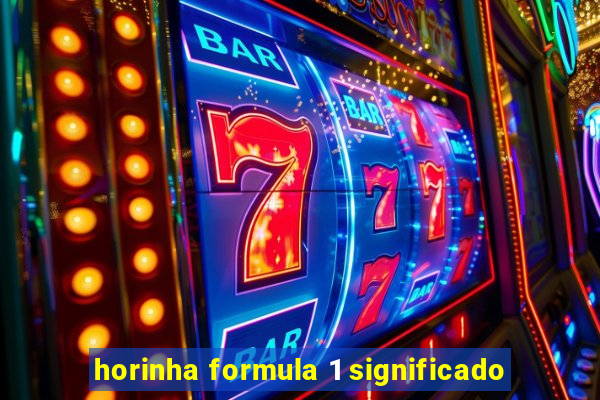 horinha formula 1 significado